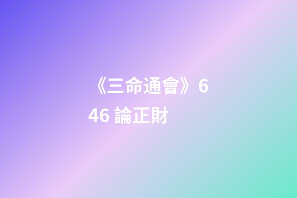 《三命通會》6.46 論正財